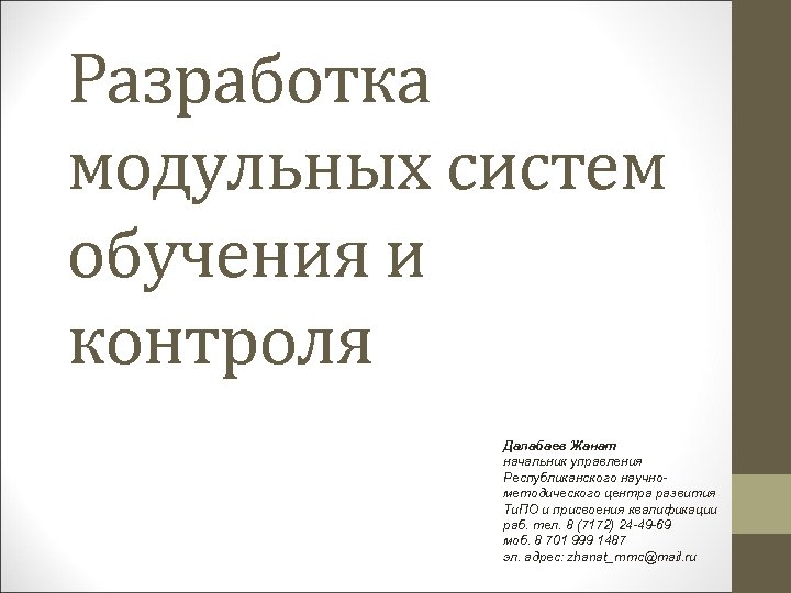Разработка модульных систем обучения и контроля Далабаев Жанат начальник управления Республиканского научнометодического центра развития