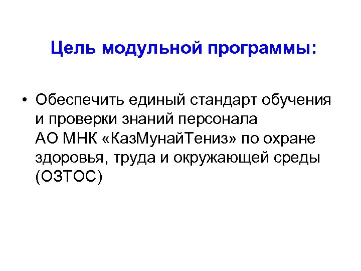 Цель модульной программы: • Обеспечить единый стандарт обучения и проверки знаний персонала АО МНК