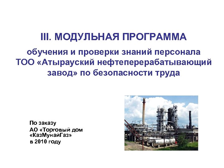 III. МОДУЛЬНАЯ ПРОГРАММА обучения и проверки знаний персонала ТОО «Атырауский нефтеперерабатывающий завод» по безопасности