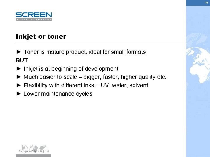 16 Inkjet or toner ► Toner is mature product, ideal for small formats BUT