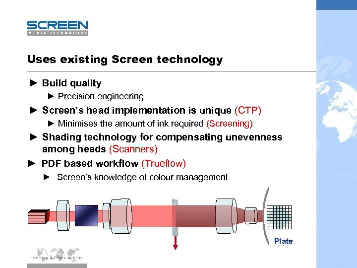 Uses existing Screen technology ► Build quality ► Precision engineering ► Screen’s head implementation