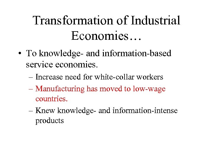 Transformation of Industrial Economies… • To knowledge- and information-based service economies. – Increase need