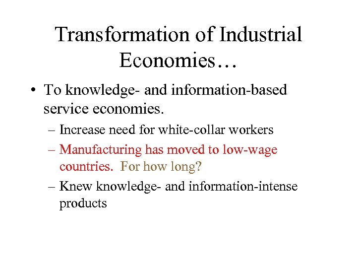 Transformation of Industrial Economies… • To knowledge- and information-based service economies. – Increase need