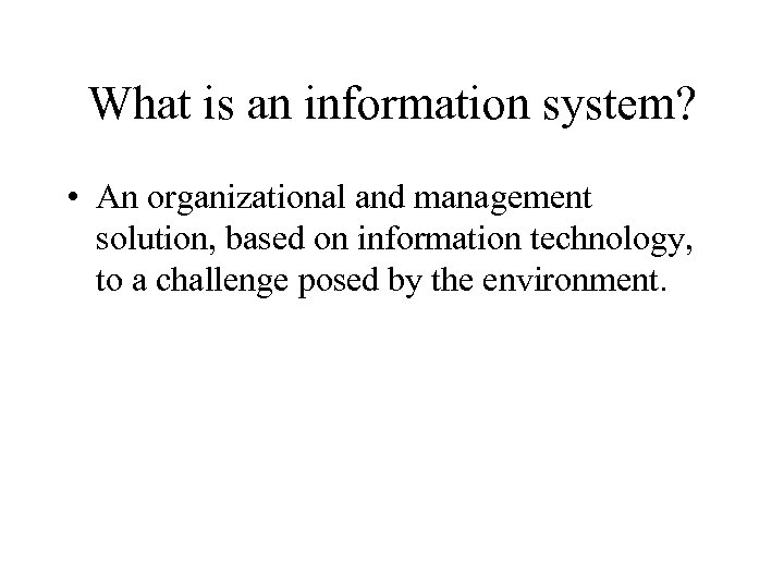 What is an information system? • An organizational and management solution, based on information