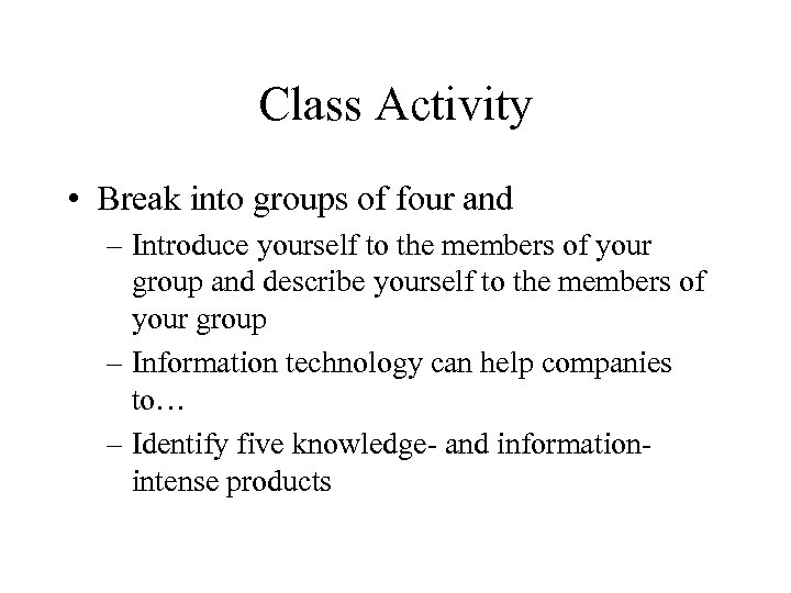 Class Activity • Break into groups of four and – Introduce yourself to the