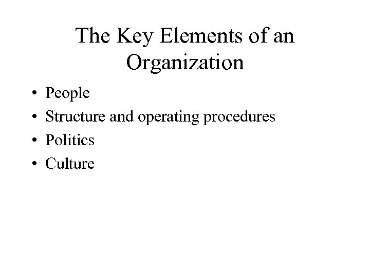 The Key Elements of an Organization • • People Structure and operating procedures Politics