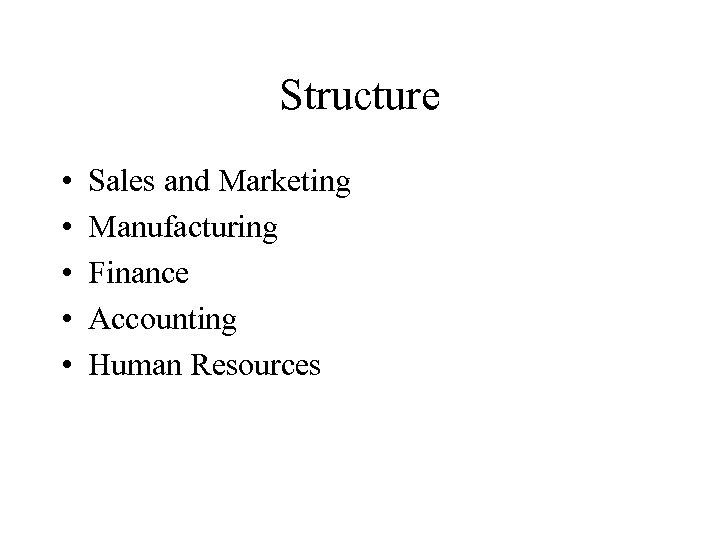 Structure • • • Sales and Marketing Manufacturing Finance Accounting Human Resources 