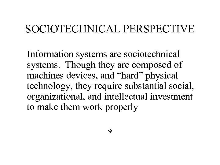 SOCIOTECHNICAL PERSPECTIVE Information systems are sociotechnical systems. Though they are composed of machines devices,