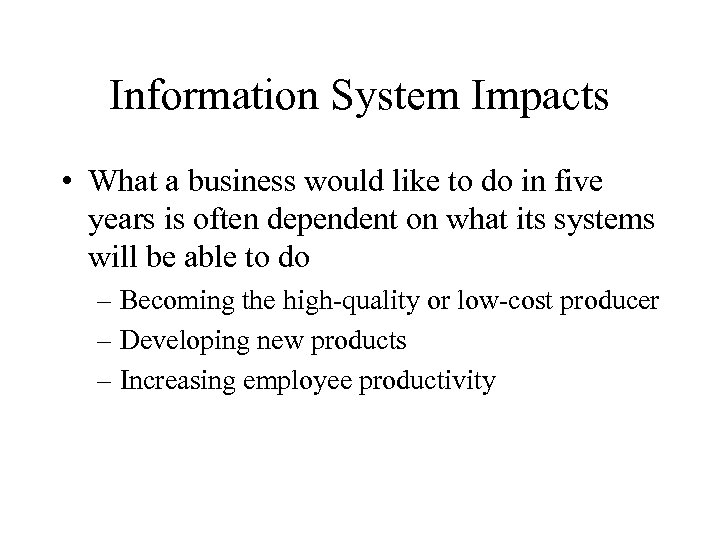 Information System Impacts • What a business would like to do in five years