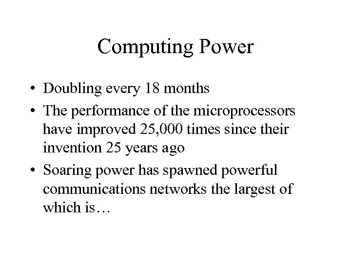 Computing Power • Doubling every 18 months • The performance of the microprocessors have