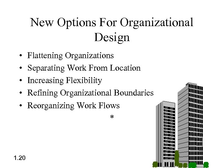 New Options For Organizational Design • • • 1. 20 Flattening Organizations Separating Work