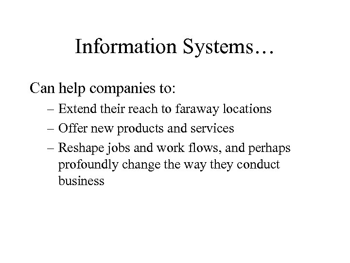 Information Systems… Can help companies to: – Extend their reach to faraway locations –