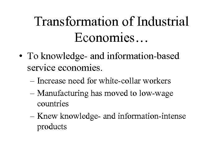 Transformation of Industrial Economies… • To knowledge- and information-based service economies. – Increase need