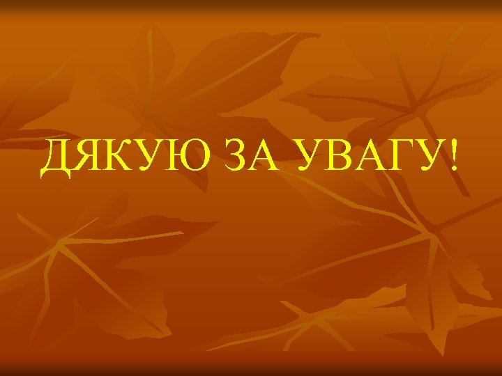 ДЯКУЮ ЗА УВАГУ! 