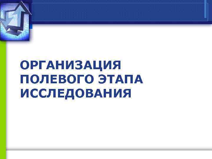ОРГАНИЗАЦИЯ ПОЛЕВОГО ЭТАПА ИССЛЕДОВАНИЯ 