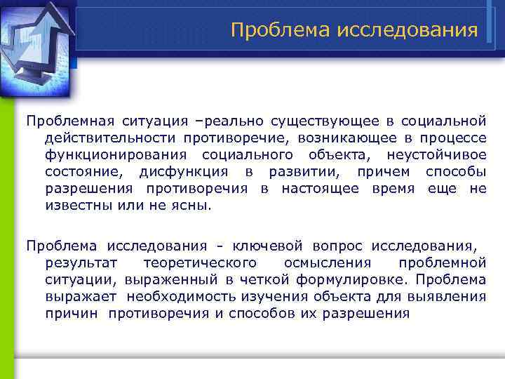 Проблема исследования Проблемная ситуация –реально существующее в социальной действительности противоречие, возникающее в процессе функционирования