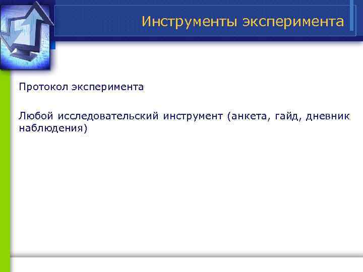 Инструменты эксперимента Протокол эксперимента Любой исследовательский инструмент (анкета, гайд, дневник наблюдения) 
