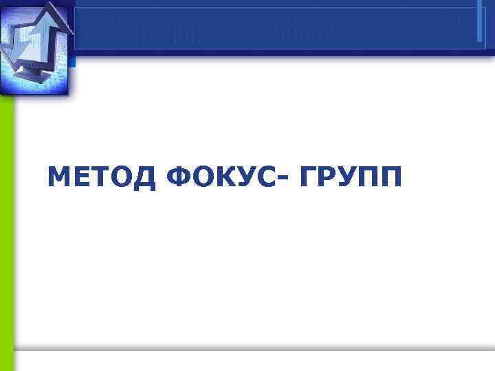 МЕТОД ФОКУС- ГРУПП 