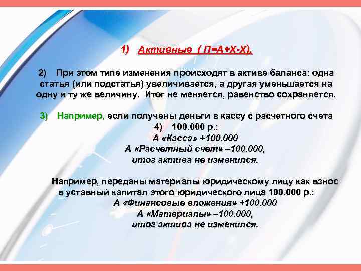 1) Активные ( П=А+Х-Х). 2) При этом типе изменения происходят в активе баланса: одна