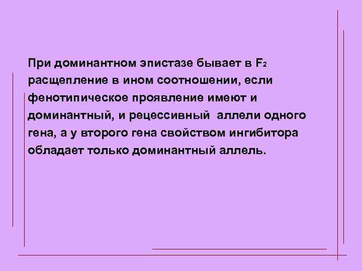 При доминантном эпистазе бывает в F 2 расщепление в ином соотношении, если фенотипическое проявление