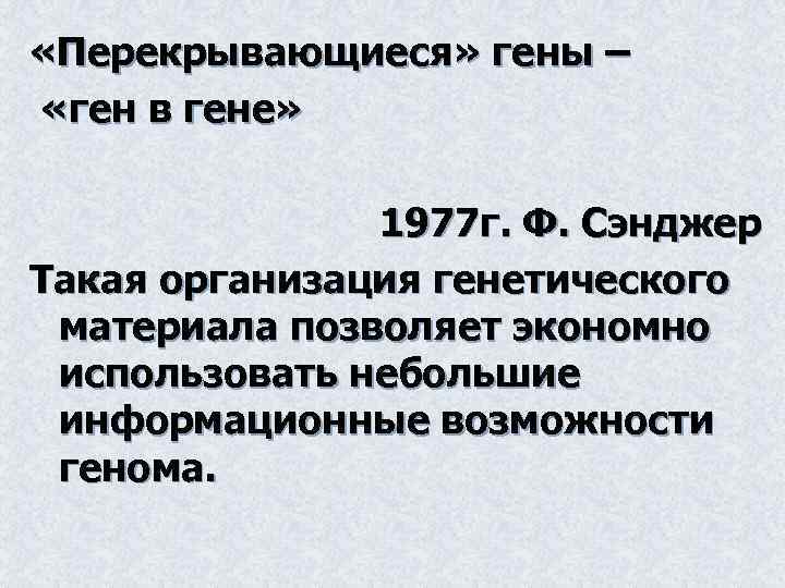  «Перекрывающиеся» гены – «ген в гене» 1977 г. Ф. Сэнджер Такая организация генетического