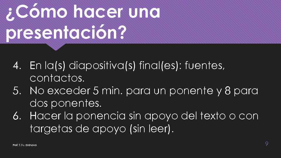¿Cómo hacer una presentación? 4. En la(s) diapositiva(s) final(es): fuentes, contactos. 5. No exceder