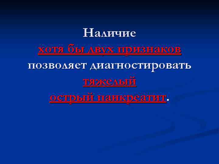 Наличие хотя бы двух признаков позволяет диагностировать тяжелый острый панкреатит. 