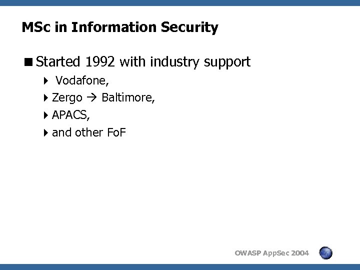 MSc in Information Security <Started 1992 with industry support 4 Vodafone, 4 Zergo Baltimore,