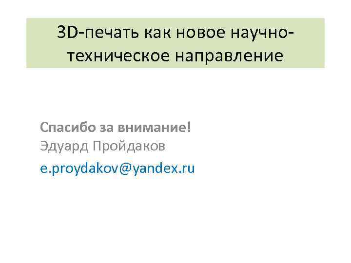 3 D-печать как новое научнотехническое направление Спасибо за внимание! Эдуард Пройдаков e. proydakov@yandex. ru