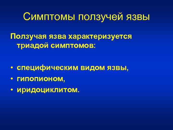 Симптомы ползучей язвы Ползучая язва характеризуется триадой симптомов: • специфическим видом язвы, • гипопионом,