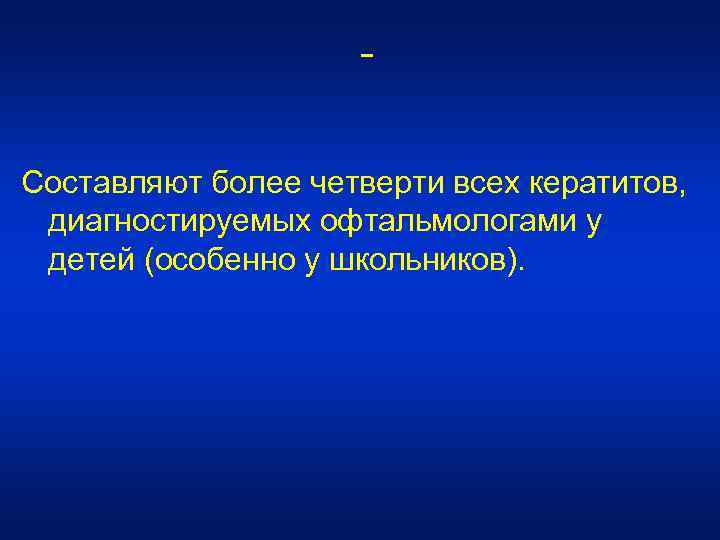  Составляют более четверти всех кератитов, диагностируемых офтальмологами у детей (особенно у школьников). 