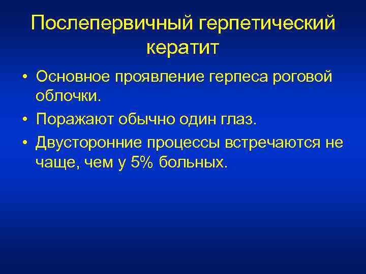 Послепервичный герпетический кератит • Основное проявление герпеса роговой облочки. • Поражают обычно один глаз.