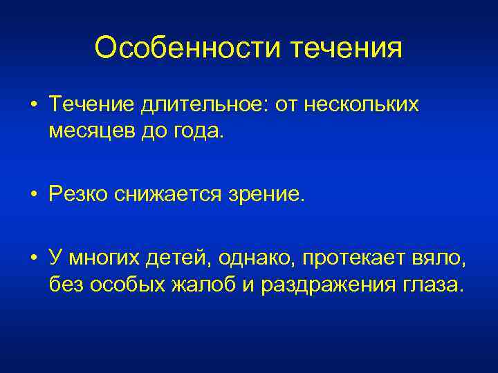 Особенности течения • Течение длительное: от нескольких месяцев до года. • Резко снижается зрение.