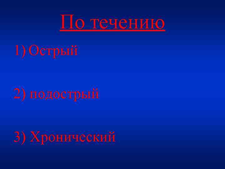 По течению 1) Острый 2) подострый 3) Хронический 