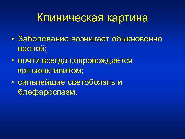 Клиническая картина • Заболевание возникает обыкновенно весной; • почти всегда сопровождается конъюнктивитом; • сильнейшие