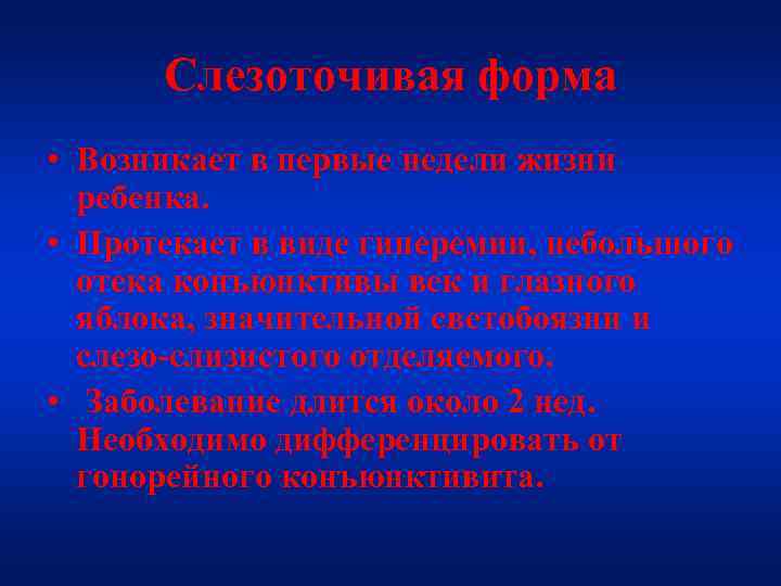 Слезоточивая форма • Возникает в первые недели жизни ребенка. • Протекает в виде гиперемии,