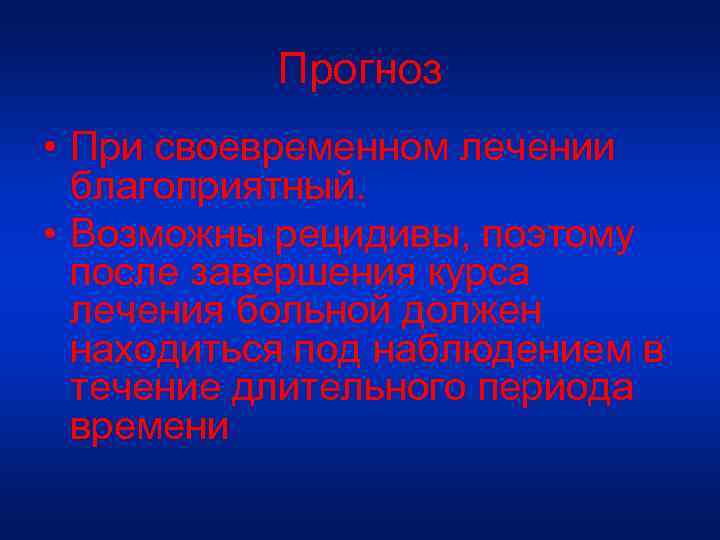 Прогноз • При своевременном лечении благоприятный. • Возможны рецидивы, поэтому после завершения курса лечения