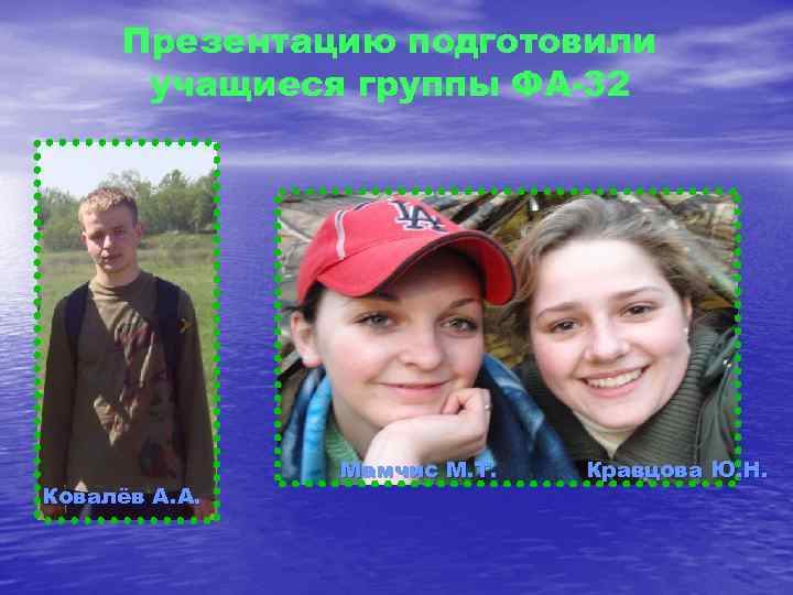 Презентацию подготовили учащиеся группы ФА-32 Ковалёв А. А. Мамчис М. Т. Кравцова Ю. Н.
