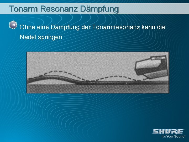Tonarm Resonanz Dämpfung Ohne eine Dämpfung der Tonarmresonanz kann die Nadel springen 