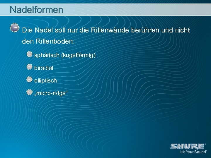Nadelformen Die Nadel soll nur die Rillenwände berühren und nicht den Rillenboden: sphärisch (kugelförmig)