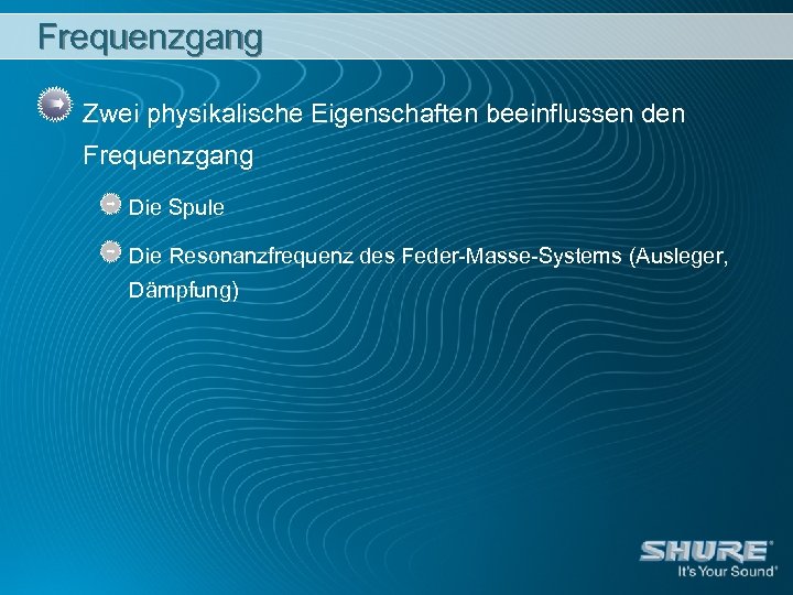 Frequenzgang Zwei physikalische Eigenschaften beeinflussen den Frequenzgang Die Spule Die Resonanzfrequenz des Feder-Masse-Systems (Ausleger,