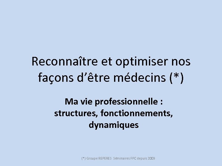 Reconnaître et optimiser nos façons d’être médecins (*) Ma vie professionnelle : structures, fonctionnements,