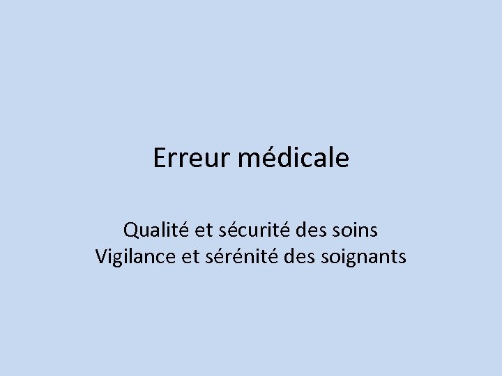 Erreur médicale Qualité et sécurité des soins Vigilance et sérénité des soignants 