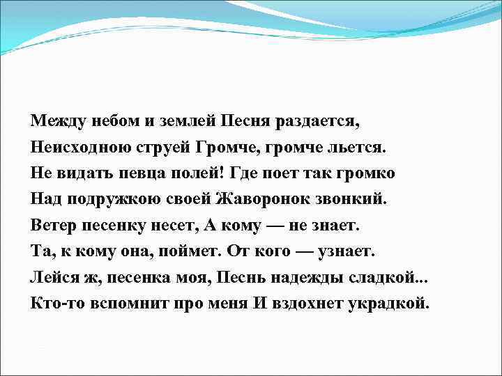 Между небом и землей Песня раздается, Неисходною струей Громче, громче льется. Не видать певца