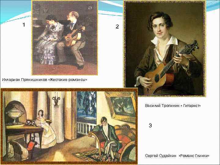 1 2 Илларион Прянишников «Жестокие романсы» Василий Тропинин « Гитарист» 3 Сергей Судейкин «Романс