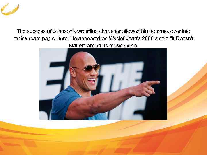 The success of Johnson's wrestling character allowed him to cross over into mainstream pop