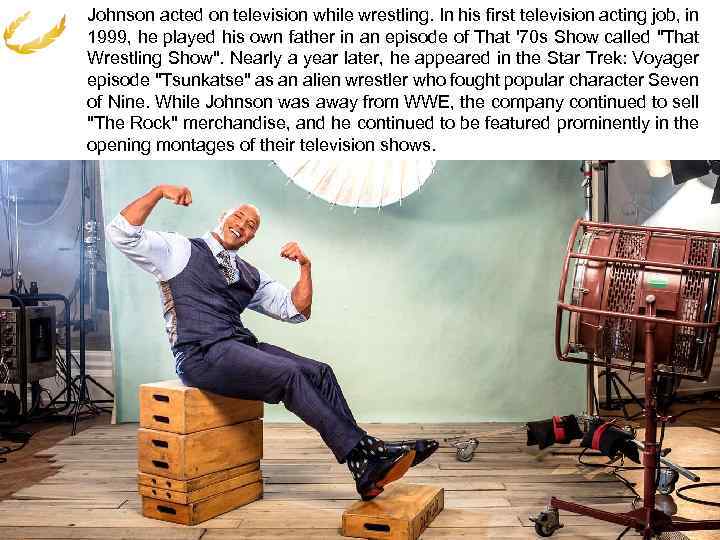 Johnson acted on television while wrestling. In his first television acting job, in 1999,