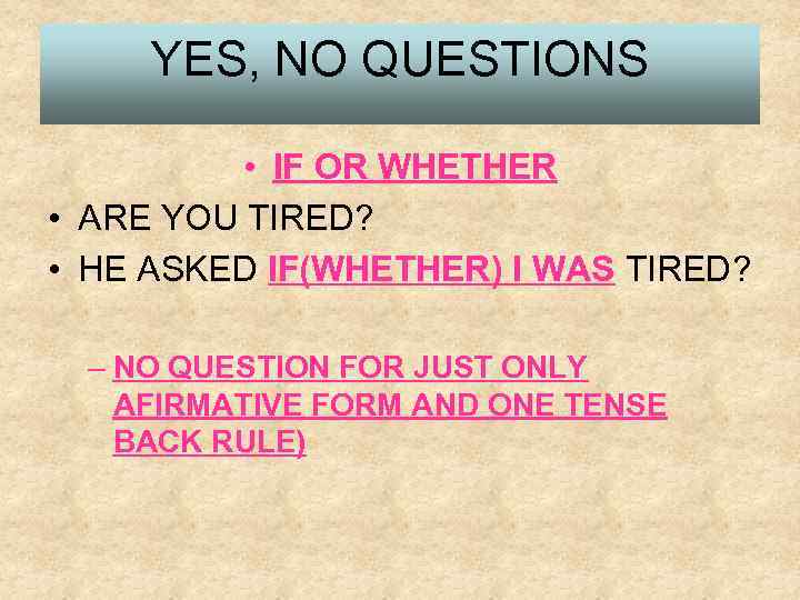 YES, NO QUESTIONS • IF OR WHETHER • ARE YOU TIRED? • HE ASKED