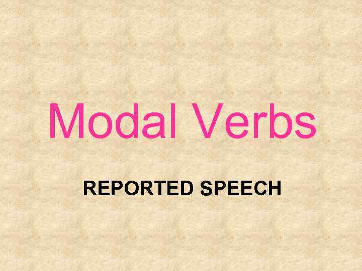 Modal Verbs REPORTED SPEECH 
