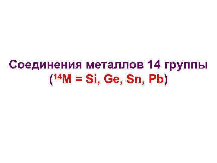 Соединения металлов 14 группы (14 M = Si, Ge, Sn, Pb) 